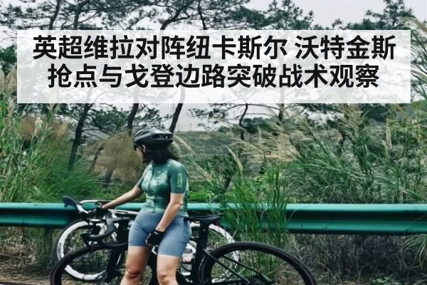 英超维拉对阵纽卡斯尔 沃特金斯抢点与戈登边路突破战术观察